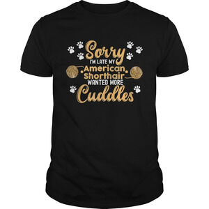 Cat Sorry Im Late My American Shorthair Wanted Shirt